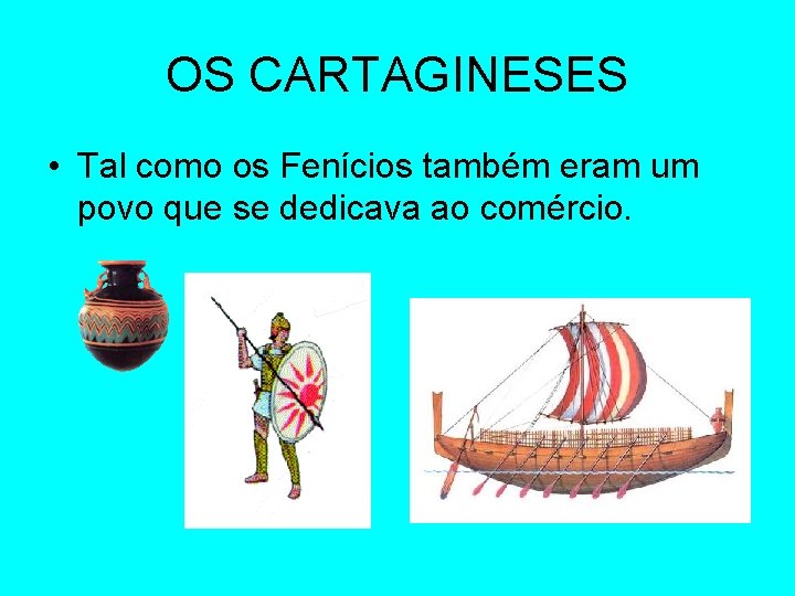 OS CARTAGINESES • Tal como os Fenícios também eram um povo que se dedicava