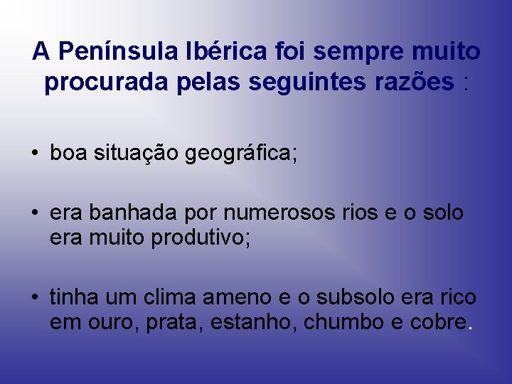 A Península Ibérica foi sempre muito procurada pelas seguintes razões : • boa situação