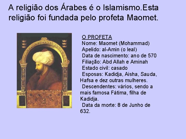 A religião dos Árabes é o Islamismo. Esta religião foi fundada pelo profeta Maomet.