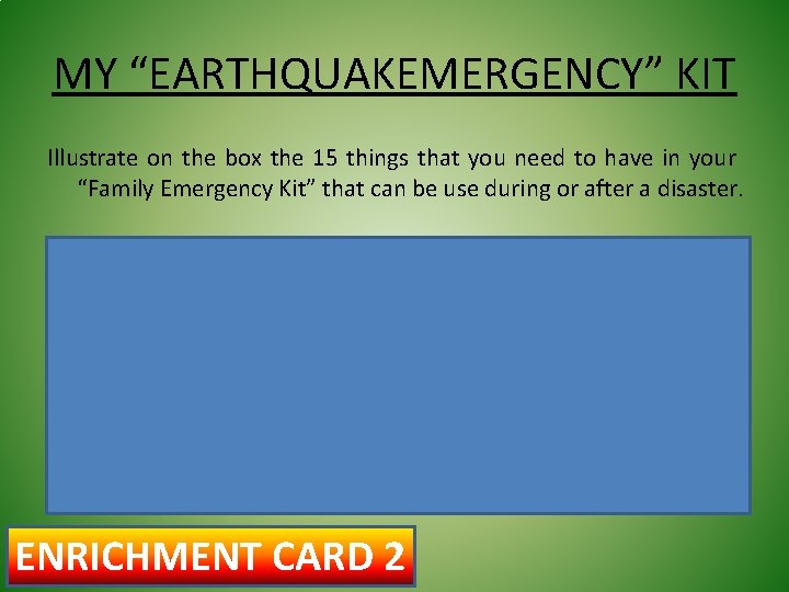MY “EARTHQUAKEMERGENCY” KIT Illustrate on the box the 15 things that you need to
