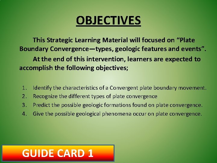 OBJECTIVES This Strategic Learning Material will focused on “Plate Boundary Convergence—types, geologic features and