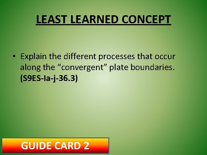 LEAST LEARNED CONCEPT • Explain the different processes that occur along the “convergent” plate