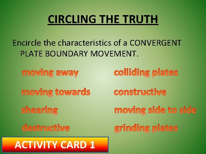 CIRCLING THE TRUTH Encircle the characteristics of a CONVERGENT PLATE BOUNDARY MOVEMENT. ACTIVITY CARD