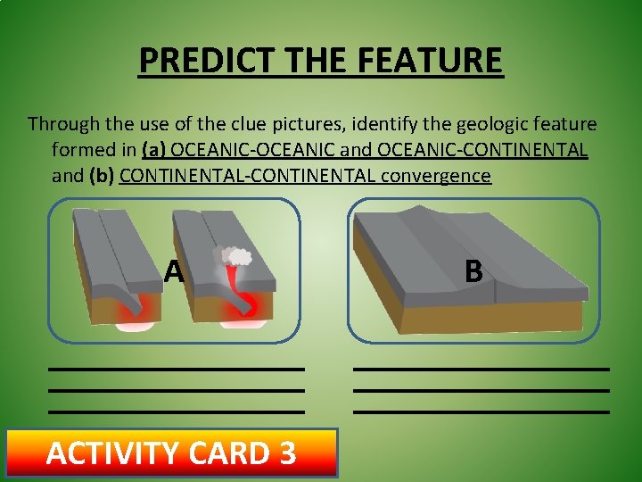 PREDICT THE FEATURE Through the use of the clue pictures, identify the geologic feature