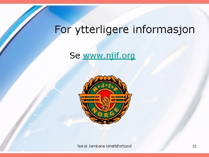 For ytterligere informasjon Se www. njif. org Norsk Jernbane Idrettsforbund 12 