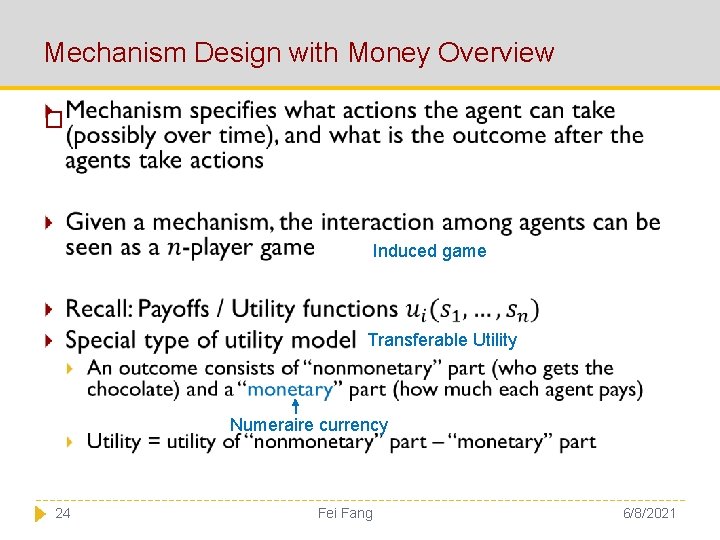 Mechanism Design with Money Overview � Induced game Transferable Utility Numeraire currency 24 Fei