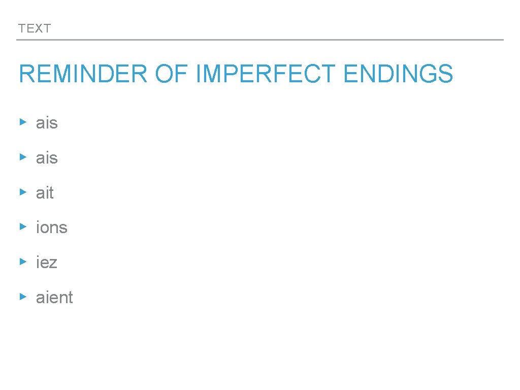TEXT REMINDER OF IMPERFECT ENDINGS ▸ ais ▸ ait ▸ ions ▸ iez ▸