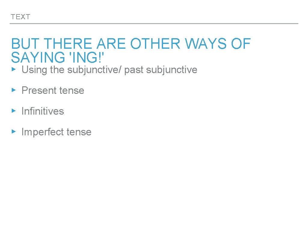 TEXT BUT THERE ARE OTHER WAYS OF SAYING 'ING!' ▸ Using the subjunctive/ past