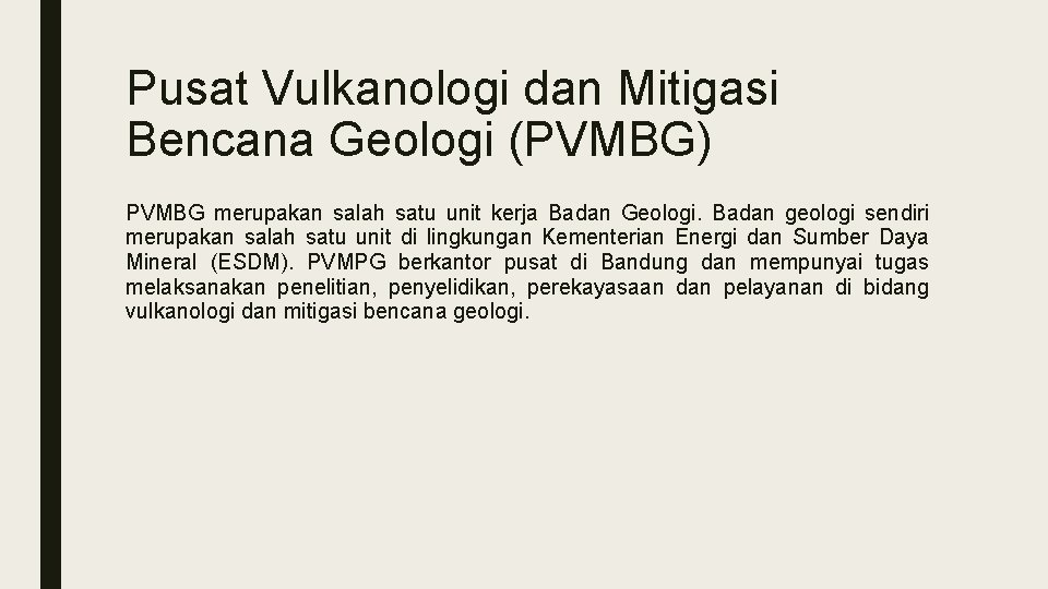 Pusat Vulkanologi dan Mitigasi Bencana Geologi (PVMBG) PVMBG merupakan salah satu unit kerja Badan