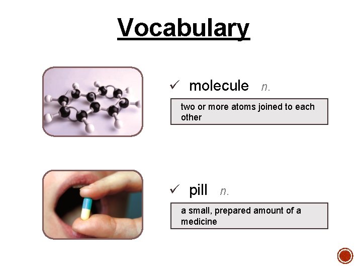 Vocabulary ü molecule n. two or more atoms joined to each other ü pill