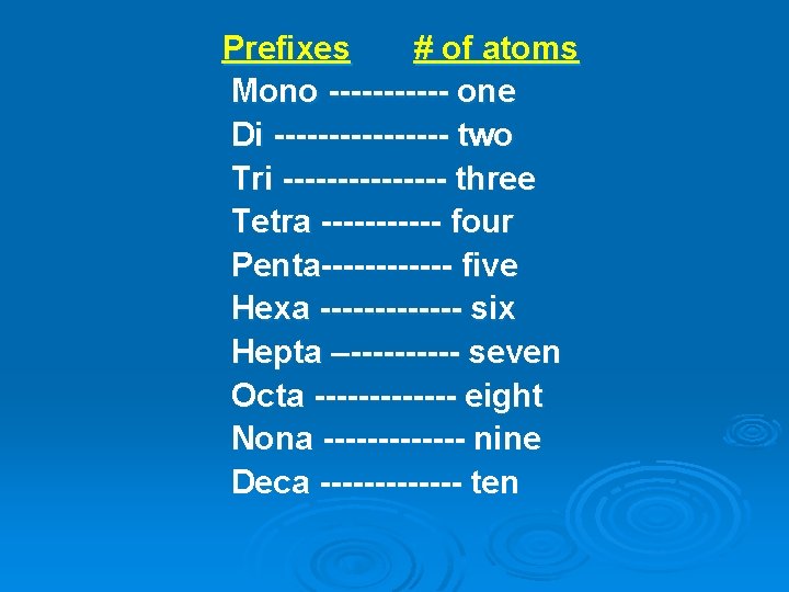 Prefixes # of atoms Mono ------ one Di -------- two Tri -------- three Tetra