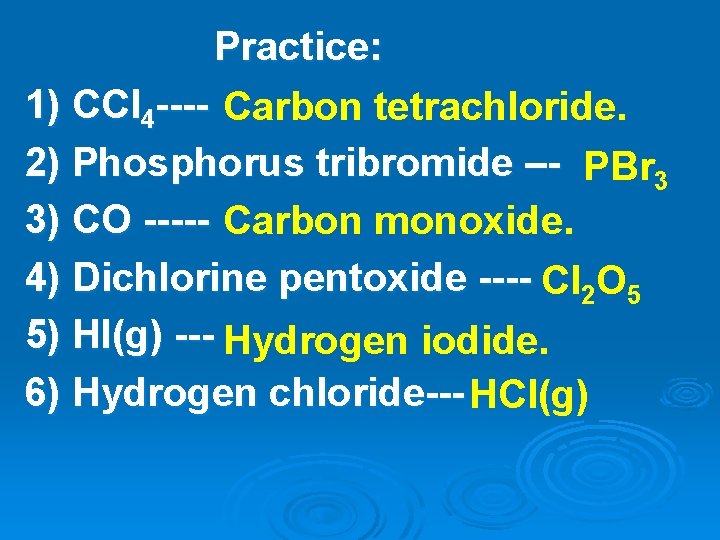 Practice: 1) CCl 4 ---- Carbon tetrachloride. 2) Phosphorus tribromide –- PBr 3 3)