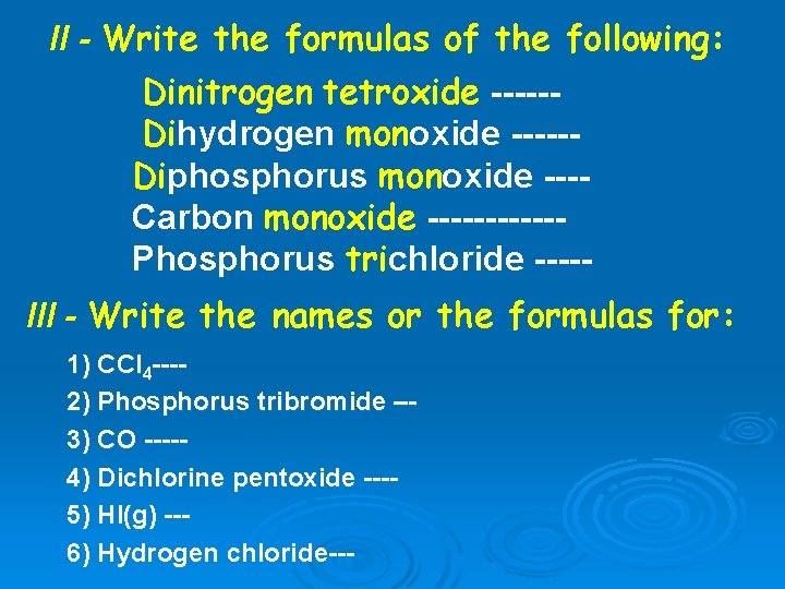 II - Write the formulas of the following: Dinitrogen tetroxide -----Dihydrogen monoxide -----Diphosphorus monoxide