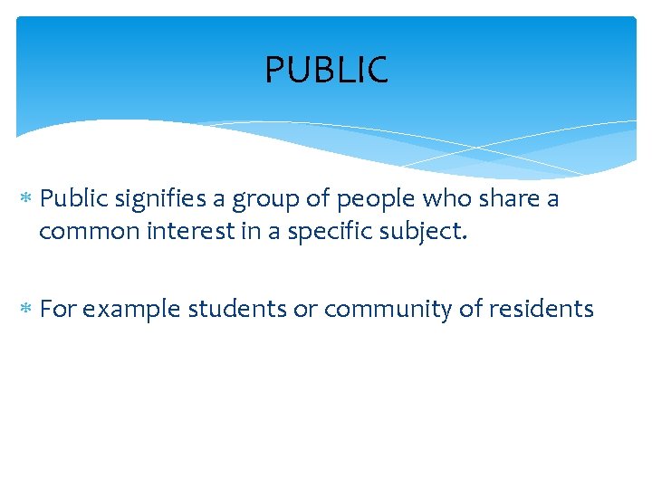 PUBLIC Public signifies a group of people who share a common interest in a