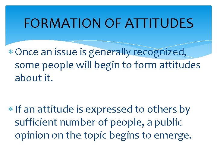 FORMATION OF ATTITUDES Once an issue is generally recognized, some people will begin to