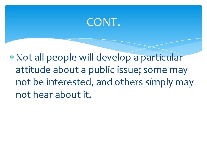 CONT. Not all people will develop a particular attitude about a public issue; some