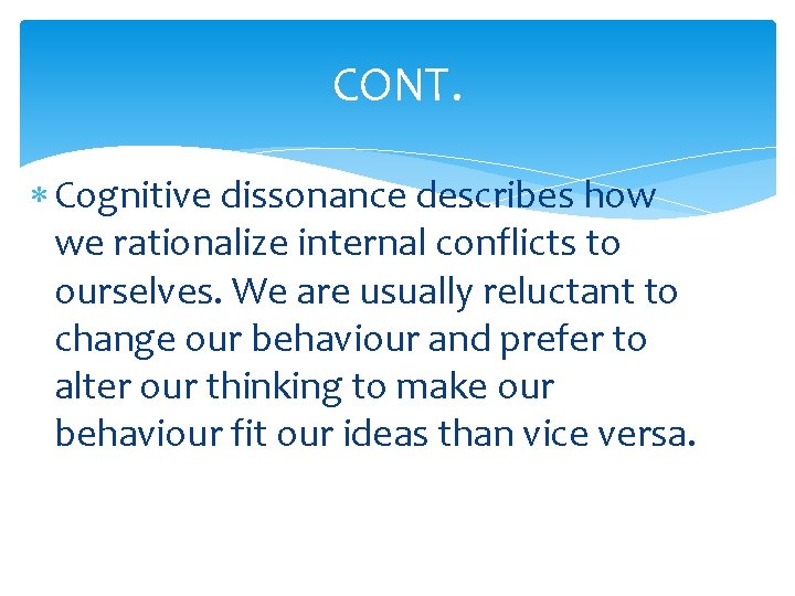 CONT. Cognitive dissonance describes how we rationalize internal conflicts to ourselves. We are usually