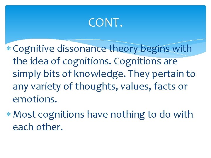 CONT. Cognitive dissonance theory begins with the idea of cognitions. Cognitions are simply bits