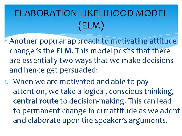 ELABORATION LIKELIHOOD MODEL (ELM) Another popular approach to motivating attitude change is the ELM.