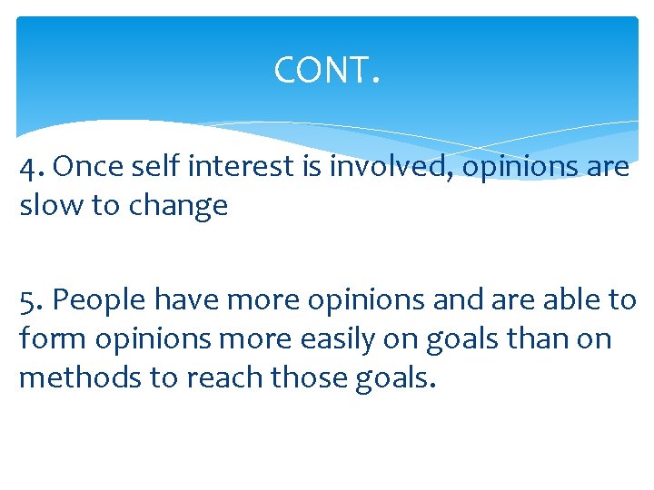 CONT. 4. Once self interest is involved, opinions are slow to change 5. People