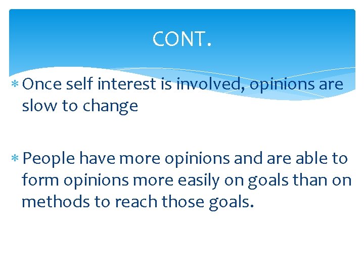 CONT. Once self interest is involved, opinions are slow to change People have more