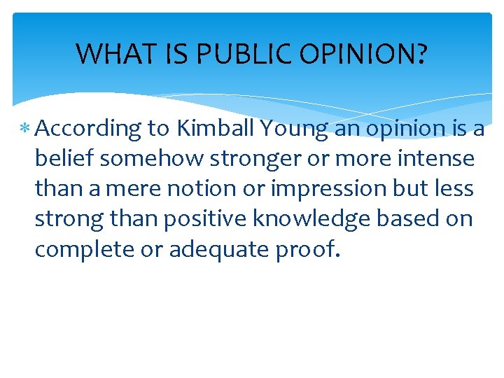 WHAT IS PUBLIC OPINION? According to Kimball Young an opinion is a belief somehow