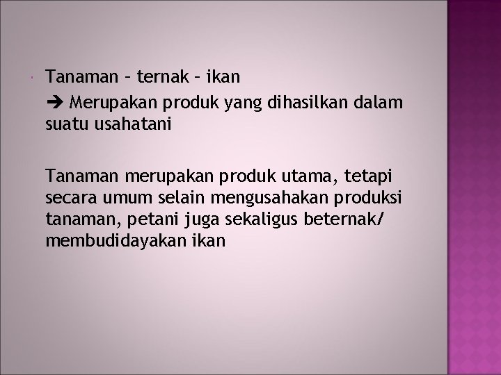  Tanaman – ternak – ikan Merupakan produk yang dihasilkan dalam suatu usahatani Tanaman