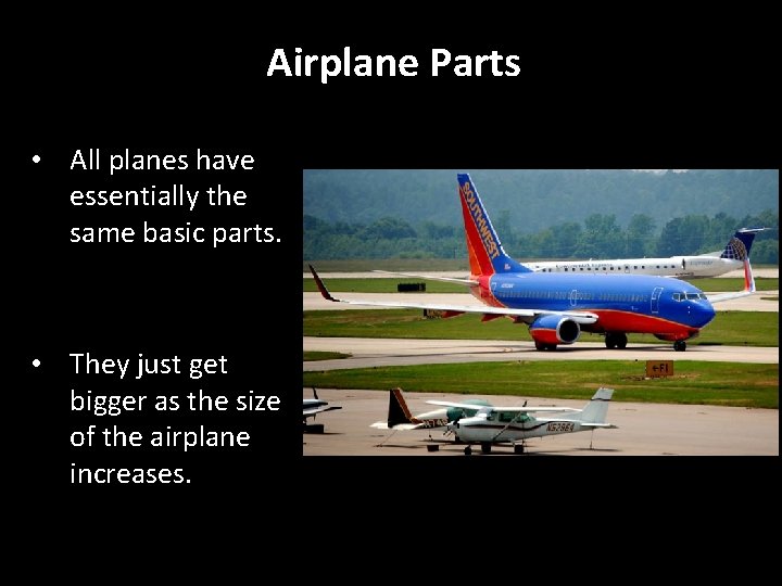 Airplane Parts • All planes have essentially the same basic parts. • They just