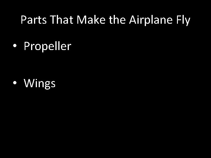 Parts That Make the Airplane Fly • Propeller • Wings 