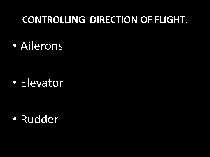 CONTROLLING DIRECTION OF FLIGHT. • Ailerons • Elevator • Rudder 