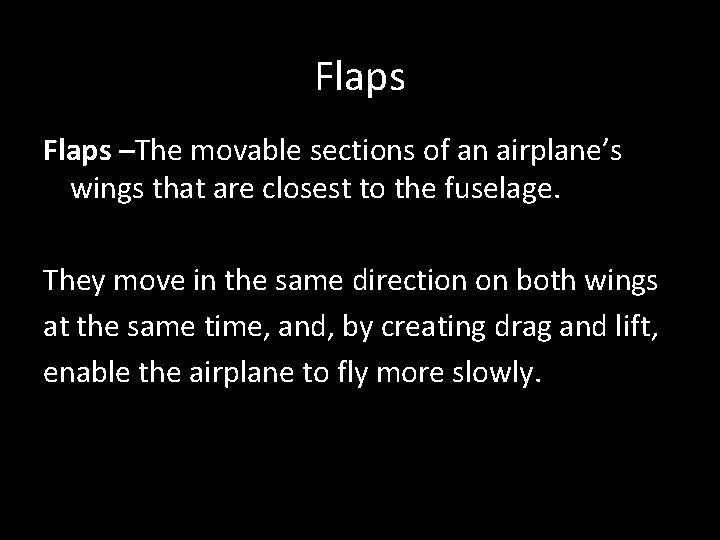 Flaps –The movable sections of an airplane’s wings that are closest to the fuselage.