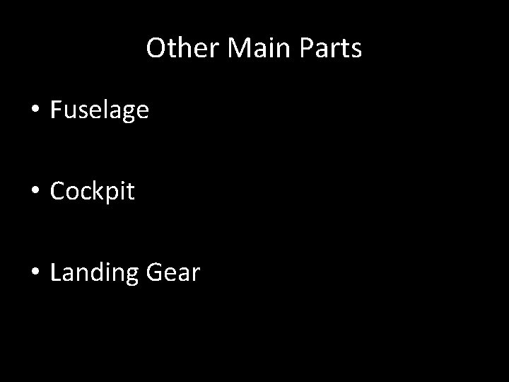 Other Main Parts • Fuselage • Cockpit • Landing Gear 