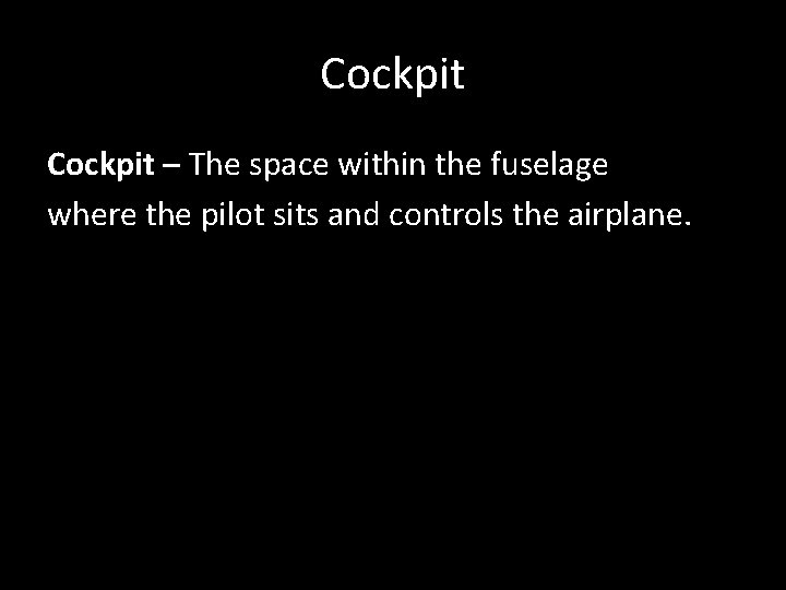 Cockpit – The space within the fuselage where the pilot sits and controls the