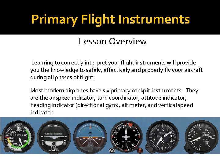 Primary Flight Instruments Lesson Overview Learning to correctly interpret your flight instruments will provide