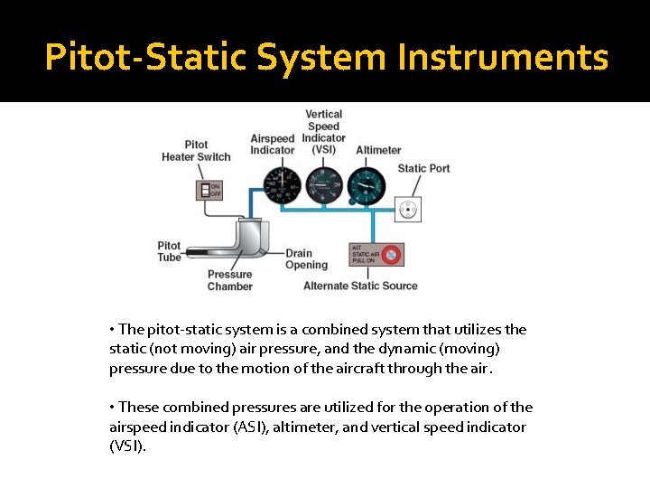 Pitot-Static System Instruments • The pitot-static system is a combined system that utilizes the