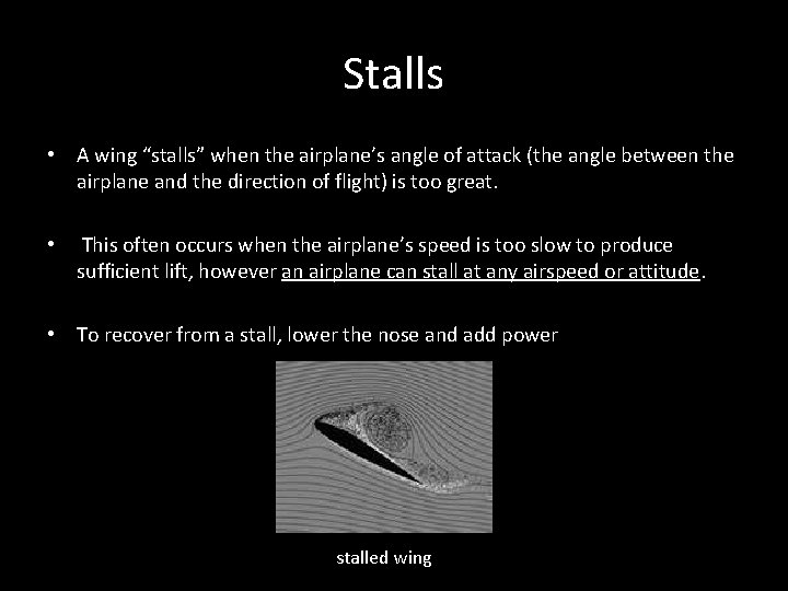 Stalls • A wing “stalls” when the airplane’s angle of attack (the angle between