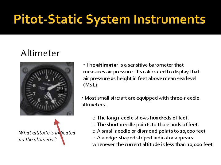 Pitot-Static System Instruments Altimeter • The altimeter is a sensitive barometer that measures air