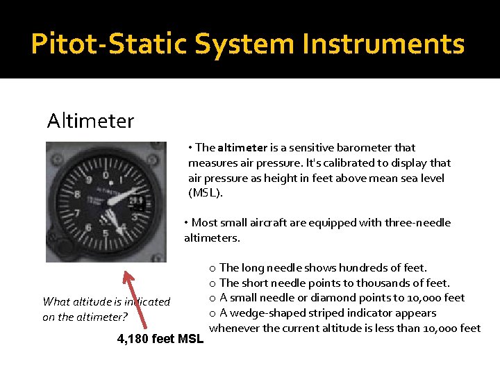 Pitot-Static System Instruments Altimeter • The altimeter is a sensitive barometer that measures air