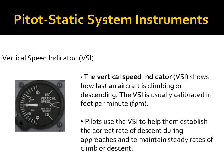 Pitot-Static System Instruments Vertical Speed Indicator (VSI) • The vertical speed indicator (VSI) shows