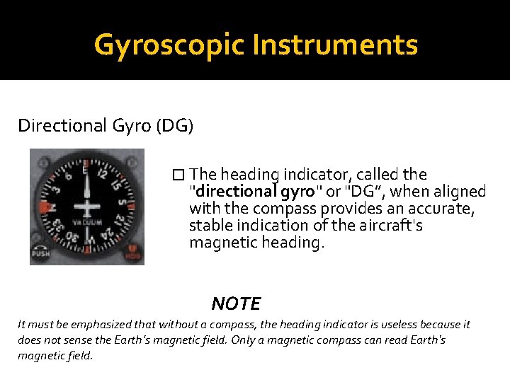 Gyroscopic Instruments Directional Gyro (DG) � The heading indicator, called the "directional gyro" or