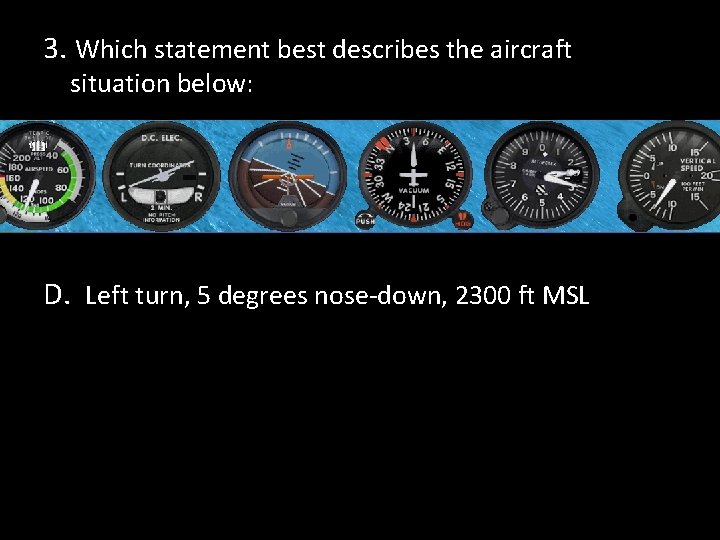 3. Which statement best describes the aircraft situation below: D. Left turn, 5 degrees