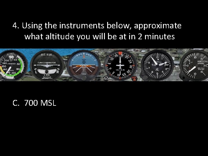 4. Using the instruments below, approximate what altitude you will be at in 2