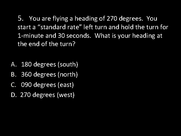 5. You are flying a heading of 270 degrees. You start a “standard rate”