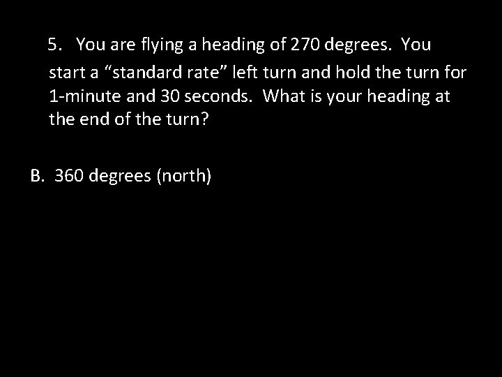 5. You are flying a heading of 270 degrees. You start a “standard rate”