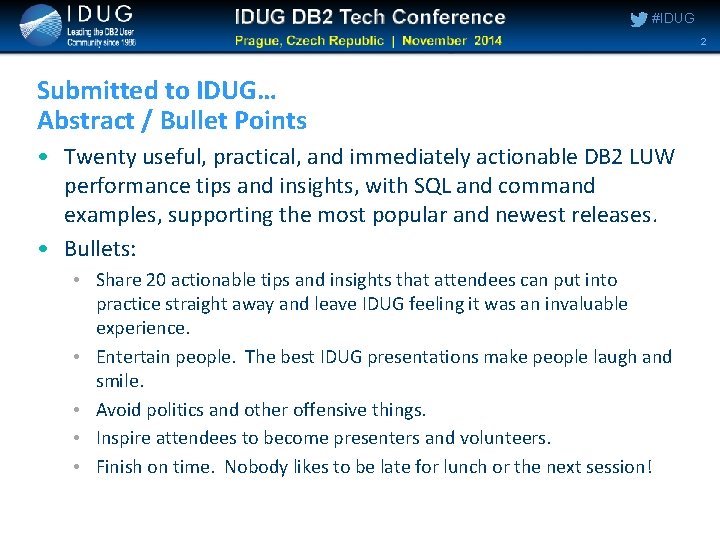 #IDUG 2 Submitted to IDUG… Abstract / Bullet Points • Twenty useful, practical, and #IDUG 2 Submitted to IDUG… Abstract / Bullet Points • Twenty useful, practical, and