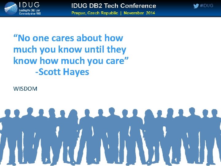 #IDUG “No one cares about how much you know until they know how much #IDUG “No one cares about how much you know until they know how much