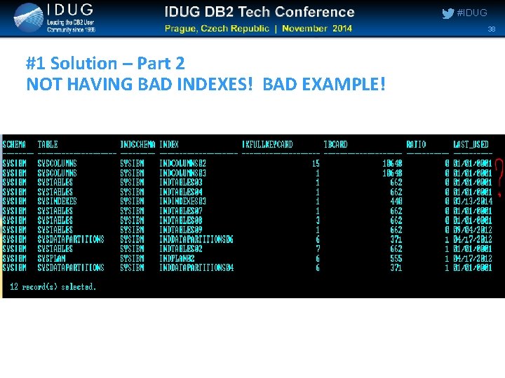 #IDUG 38 #1 Solution – Part 2 NOT HAVING BAD INDEXES! BAD EXAMPLE! #IDUG 38 #1 Solution – Part 2 NOT HAVING BAD INDEXES! BAD EXAMPLE!