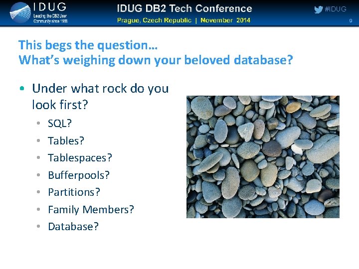 #IDUG 9 This begs the question… What’s weighing down your beloved database? • Under #IDUG 9 This begs the question… What’s weighing down your beloved database? • Under