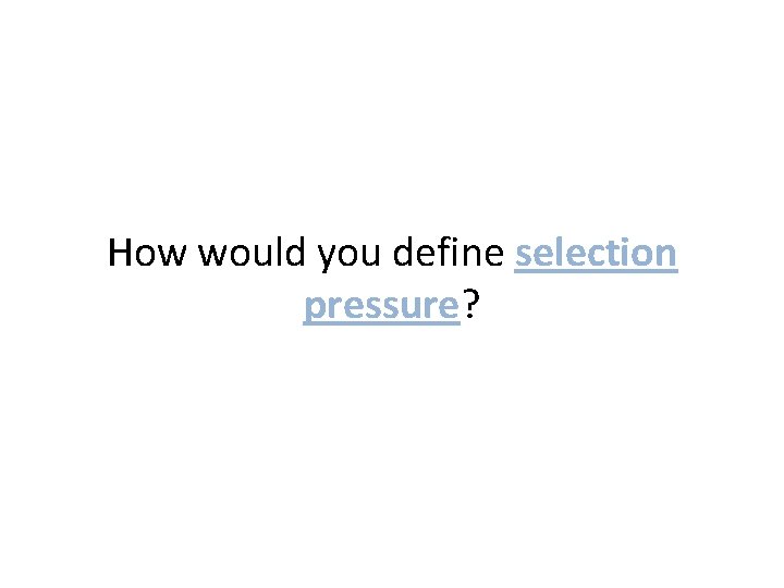 How would you define selection pressure? 