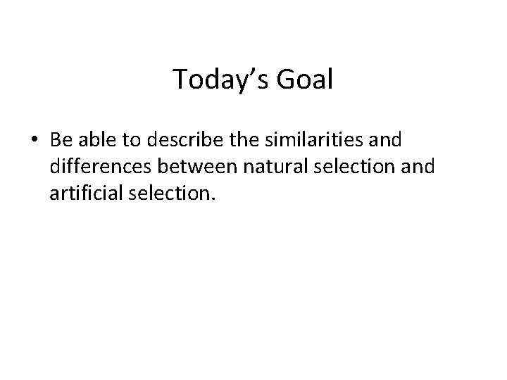 Today’s Goal • Be able to describe the similarities and differences between natural selection
